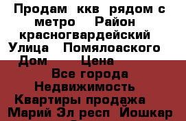 Продам 3ккв  рядом с метро  › Район ­ красногвардейский › Улица ­ Помялоаского › Дом ­ 5 › Цена ­ 4 500 - Все города Недвижимость » Квартиры продажа   . Марий Эл респ.,Йошкар-Ола г.